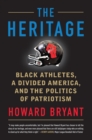 The Heritage : Black Athletes, A Divided America, and the Politics of Patriotism - Book