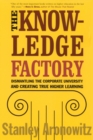The Knowledge Factory : Dismantling the Corporate University and Creating True Higher Learning - Book