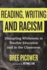 Reading, Writing, and Racism : Disrupting Whiteness in Teacher Education and in the Classroom - Book