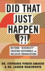 Did That Just Happen?! : Beyond Diversity — Creating Sustainable and Inclusive Organizations - Book