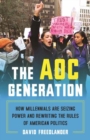 The AOC Generation : How Millennials Are Seizing Power and Rewriting the Rules of American Politics - Book
