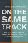 On the Same Track : How Schools Can Join the Twenty-first-century Struggle Against Resegregation - Book