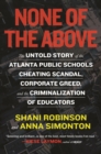 None of the Above : The Untold Story of the Atlanta Public Schools Cheating Scandal, Corporate Greed , and the Criminalization of Educators - Book