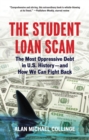 The Student Loan Scam : The Most Oppressive Debt in U.S. History and How We Can Fight Back - Book