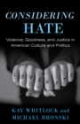 Considering Hate : Violence, Goodness, and Justice in American Culture and Politics - Book