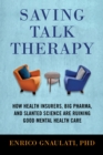 Saving Talk Therapy : How Health Insurers, Big Pharma, and Slanted Science Are Ruining Good Mental Health Care - Book