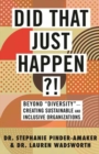 Did That Just Happen?! : Beyond Diversity-Creating Sustainable and Inclusive Organizations - Book