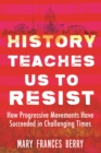 History Teaches Us to Resist : How Progressive Movements Have Succeeded in Challenging Times - Book