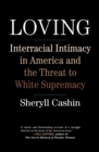 Loving : Interracial Intimacy in America and the Threat to White Supremacy - Book