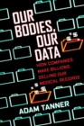 Our Bodies, Our Data : How Companies Make Billions Selling Our Medical Records - Book