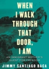 When I Walk Through That Door, I Am : An Immigrant Mother's Quest - Book