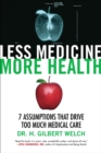 Less Medicine, More Health : 7 Assumptions That Drive Too Much Medical Care - Book