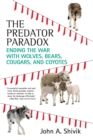 The Predator Paradox : Ending the War with Wolves, Bears, Cougars, and Coyotes - Book