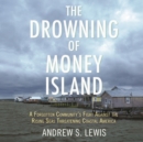 The Drowning of Money Island : A Forgotten Community's Fight Against the Rising Seas Forever Changing Coastal America - eAudiobook