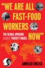 We Are All Fast-Food Workers Now : The Global Uprising Against Poverty Wages - Book