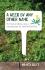 A Weed by Any Other Name : The Virtues of a Messy Lawn, or Learning to Love the Plants We Don't Plant - Book
