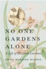 No One Gardens Alone : A Life of Elizabeth Lawrence - Book