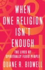 When One Religion Isn't Enough : The Lives of Spiritually Fluid People - Book