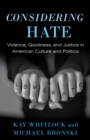 Considering Hate : Violence, Goodness, and Justice in American Culture and Politics - Book