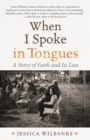 When I Spoke in Tongues : A Story of Faith and Its Loss - Book