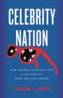 Celebrity Nation : How America Evolved into a Culture of Fans and Followers - Book