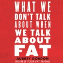 What We Don't Talk About When We Talk About Fat - eAudiobook