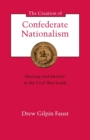 The Creation of Confederate Nationalism : Ideology and Identity in the Civil War South - Book