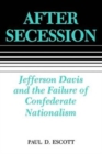 After Secession : Jefferson Davis and the Failure of Confederate Nationalism - Book
