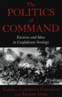 The Politics of Command : Factions and Ideas in Confederate Strategy - Book