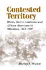 Contested Territory : Whites, Native Americans, and African Americans in Oklahoma, 1865-1907 - Book