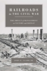 Railroads in the Civil War : The Impact of Management on Victory and Defeat - Book