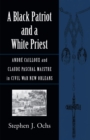 A Black Patriot and a White Priest : Andre Cailloux and Claude Paschal Maistre in Civil War New Orleans - Book