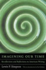 Imagining Our Time : Recollections and Reflections on American Writing - Book