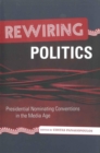 Rewiring Politics : Presidential Nominating Conventions in the Media Age - Book