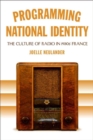 Programming National Identity : The Culture of Radio in 1930s France - Book