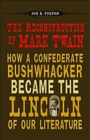 The Reconstruction of Mark Twain : How a Confederate Bushwhacker Became the Lincoln of Our Literature - Book