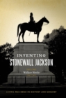 Inventing Stonewall Jackson : A Civil War Hero in History and Memory - Book