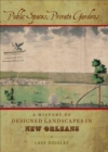 Public Spaces, Private Gardens : A History of Designed Landscapes in New Orleans - Book
