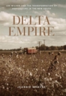 Delta Empire : Lee Wilson and the Transformation of Agriculture in the New South - Book