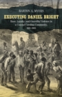 Executing Daniel Bright : Race, Loyalty, and Guerrilla Violence in a Coastal Carolina Community, 1861-1865 - Book