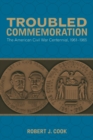 Troubled Commemoration : The American Civil War Centennial, 1961-1965 - Book