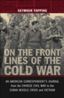 On the Front Lines of the Cold War : An American Correspondent's Journal from the Chinese Civil War to the Cuban Missile Crisis and Vietnam - Book