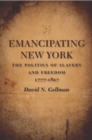 Emancipating New York : The Politics of Slavery and Freedom, 1777--1827 - eBook
