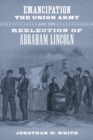 Emancipation, the Union Army, and the Reelection of Abraham Lincoln - Book