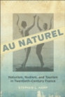 Au Naturel : Naturism, Nudism, and Tourism in Twentieth-Century France - Book