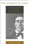 The Conquest of Labor : Daniel Pratt and Southern Industrialization - Book