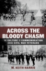 Across the Bloody Chasm : The Culture of Commemoration among Civil War Veterans - Book