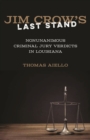 Jim Crow's Last Stand : Nonunanimous Criminal Jury Verdicts in Louisiana - Book