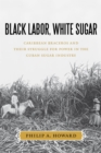 Black Labor, White Sugar : Caribbean Braceros and Their Struggle for Power in the Cuban Sugar Industry - Book