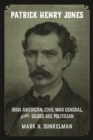 Patrick Henry Jones : Irish American, Civil War General, and Gilded Age Politician - Book
